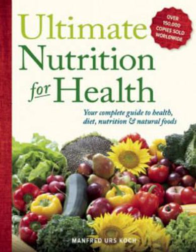 Cover image for Ultimate Nutrition for Health: : Your Complete Guide to Health, Diet, Nutrition, and Natural Foods