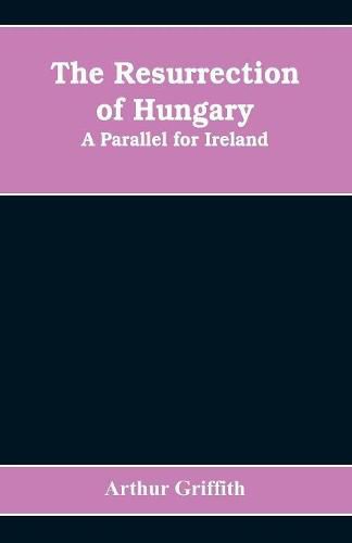 Cover image for The resurrection of Hungary: A parallel for Ireland