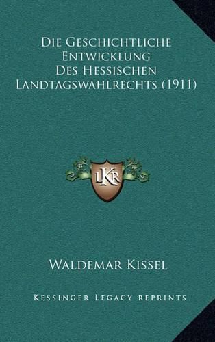 Cover image for Die Geschichtliche Entwicklung Des Hessischen Landtagswahlrechts (1911)