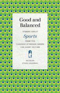 Cover image for Good and Balanced: Stories about Sports from the Flannery O'Connor Award for Short Fiction