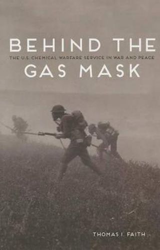 Cover image for Behind the Gas Mask: The U.S. Chemical Warfare Service in War and Peace