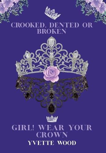 Cover image for Crooked, Dented or Broken. Girl! Wear your Crown