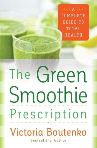 Cover image for The Green Smoothie Prescription: A Complete Guide to Total Health