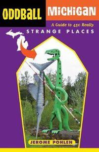 Cover image for Oddball Michigan: A Guide to 450 Really Strange Places