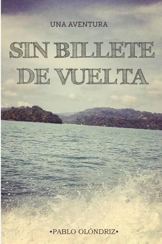 Cover image for Sin Billete de Vuelta: Una Aventura que te Empujara a Vivir tu verdadera Vida