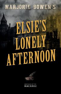 Cover image for Marjorie Bowen's Elsie's Lonely Afternoon