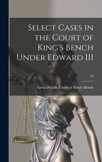 Cover image for Select Cases in the Court of King's Bench Under Edward III; 82