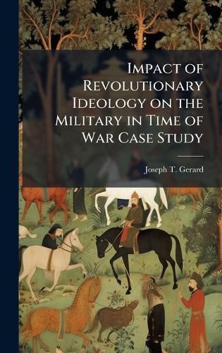 Cover image for Impact of Revolutionary Ideology on the Military in Time of War Case Study