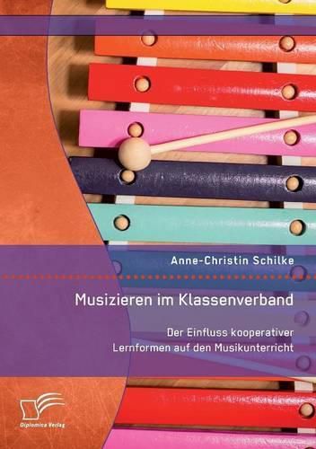 Cover image for Musizieren im Klassenverband. Der Einfluss kooperativer Lernformen auf den Musikunterricht