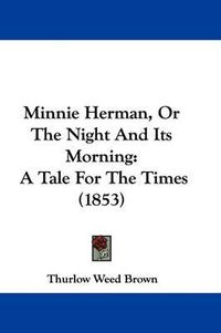 Cover image for Minnie Herman, Or The Night And Its Morning: A Tale For The Times (1853)