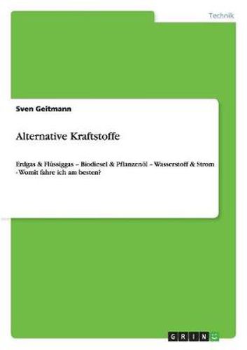 Cover image for Alternative Kraftstoffe: Erdgas & Flussiggas - Biodiesel & Pflanzenoel - Wasserstoff & Strom - Womit fahre ich am besten?