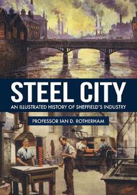 Cover image for Steel City: An Illustrated History of Sheffield's Industry