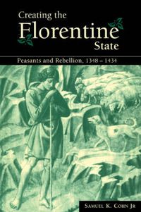 Cover image for Creating the Florentine State: Peasants and Rebellion, 1348-1434