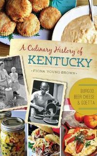 Cover image for A Culinary History of Kentucky: Burgoo, Beer Cheese and Goetta