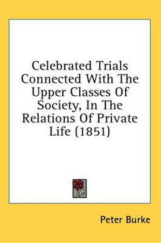 Cover image for Celebrated Trials Connected with the Upper Classes of Society, in the Relations of Private Life (1851)