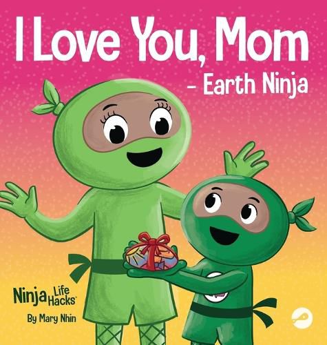 I Love You, Mom - Earth Ninja: A Rhyming Children's Book About the Love Between a Child and Their Mother, Perfect for Mother's Day and Earth Day