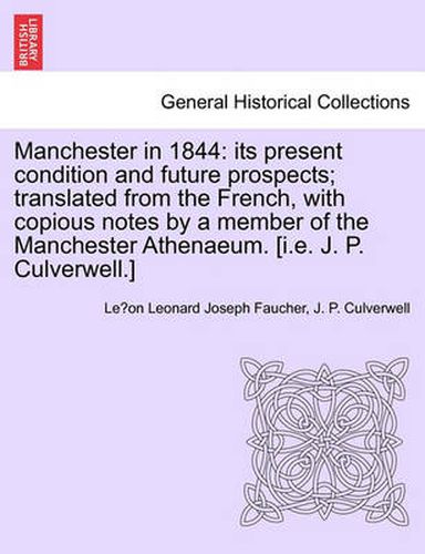 Cover image for Manchester in 1844: Its Present Condition and Future Prospects; Translated from the French, with Copious Notes by a Member of the Manchester Athenaeum. [I.E. J. P. Culverwell.]