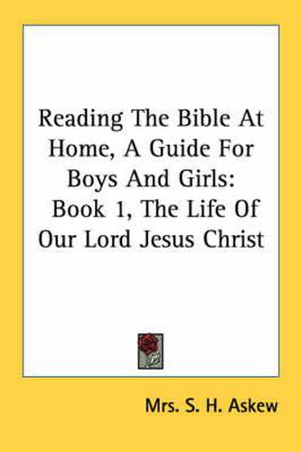 Cover image for Reading the Bible at Home, a Guide for Boys and Girls: Book 1, the Life of Our Lord Jesus Christ