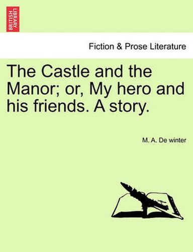 Cover image for The Castle and the Manor; Or, My Hero and His Friends. a Story.