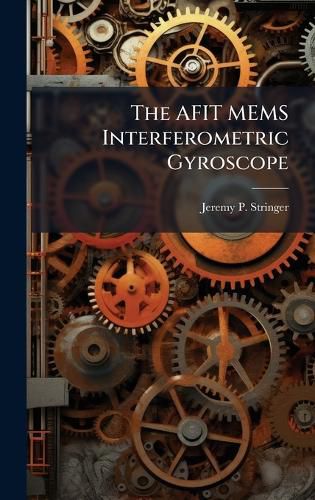 Cover image for The AFIT MEMS Interferometric Gyroscope