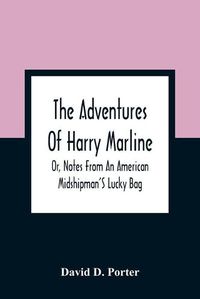 Cover image for The Adventures Of Harry Marline; Or, Notes From An American Midshipman'S Lucky Bag