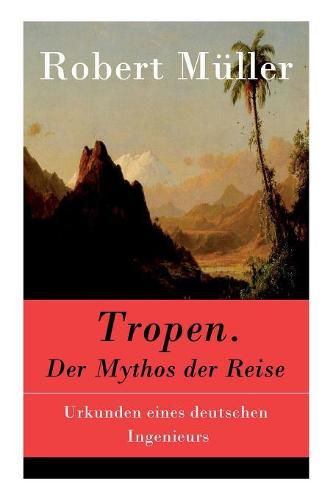 Cover image for Tropen. Der Mythos der Reise: Urkunden eines deutschen Ingenieurs