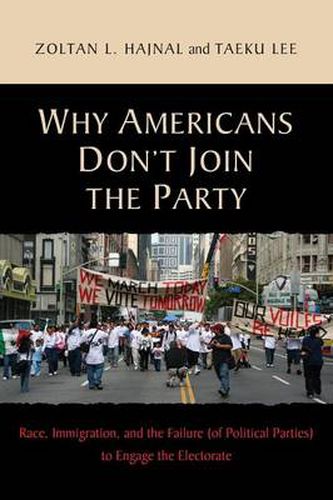 Cover image for Why Americans Don't Join the Party: Race, Immigration, and the Failure (of Political Parties) to Engage the Electorate