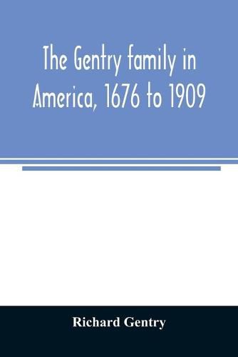 Cover image for The Gentry family in America, 1676 to 1909: including notes on the following families related to the Gentrys: Claiborne, Harris, Hawkins, Robinson, Smith, Wyatt, Sharp, Fulkerson, Butler, Bush, Blythe, Pabody, Noble, Haggard, and Tindall