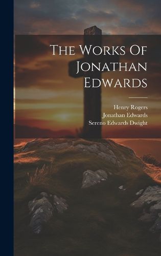 Cover image for The Works Of Jonathan Edwards