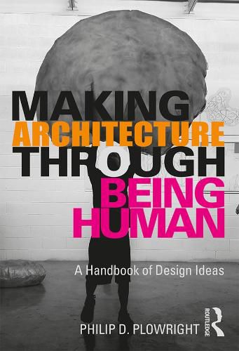 Cover image for Making Architecture Through Being Human: A Handbook of Design Ideas