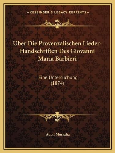 Cover image for Uber Die Provenzalischen Lieder-Handschriften Des Giovanni Maria Barbieri: Eine Untersuchung (1874)