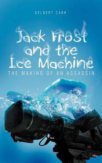 Cover image for Jack Frost and the Ice Machine: The Making of an Assassin