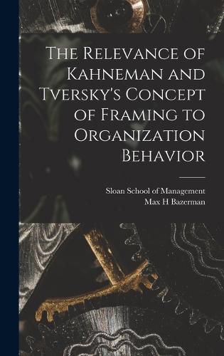 The Relevance of Kahneman and Tversky's Concept of Framing to Organization Behavior