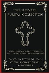 Cover image for The Ultimate Puritan Collection: The Excellency of Christ, The Bruised Reed, The Method of Grace, and others