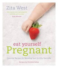 Cover image for Eat Yourself Pregnant: Essential Recipes to Boosting your Fertility Naturally