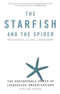 Cover image for The Starfish And The Spider: The Unstoppable Power of Leaderless Organizations