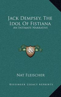 Cover image for Jack Dempsey, the Idol of Fistiana: An Intimate Narrative