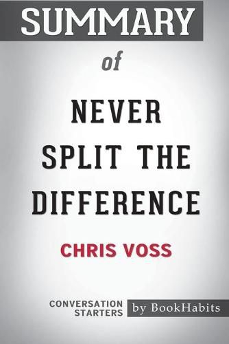 Summary of Never Split the Difference by Chris Voss: Conversation Starters