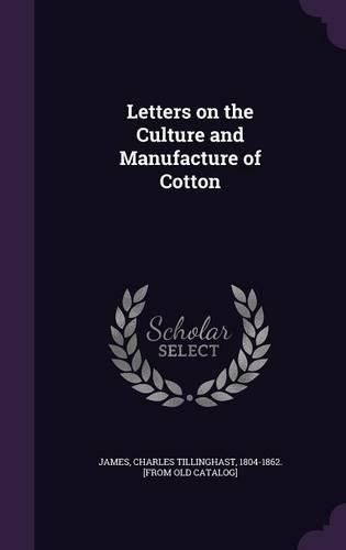 Cover image for Letters on the Culture and Manufacture of Cotton