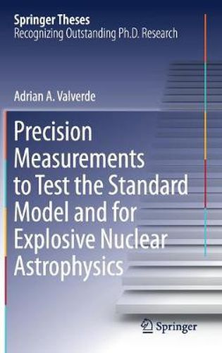 Cover image for Precision Measurements to Test the Standard Model and for Explosive Nuclear Astrophysics