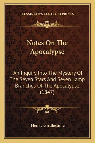 Cover image for Notes on the Apocalypse: An Inquiry Into the Mystery of the Seven Stars and Seven Lamp Branches of the Apocalypse (1847)