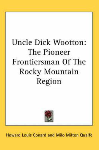 Cover image for Uncle Dick Wootton: The Pioneer Frontiersman of the Rocky Mountain Region