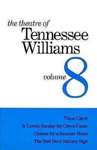 Cover image for The Theatre of Tennessee Williams Volume VIII: Vieux Carre, A Lovely Summer for Creve Coeur, Clothes for a Summer Hotel, The Red Devil Battery Sign