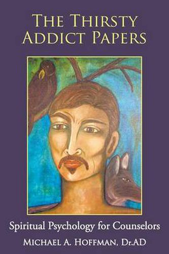Cover image for The Thirsty Addict Papers: Spiritual Psychology for Counselors