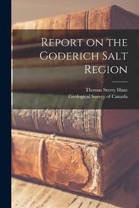 Cover image for Report on the Goderich Salt Region [microform]