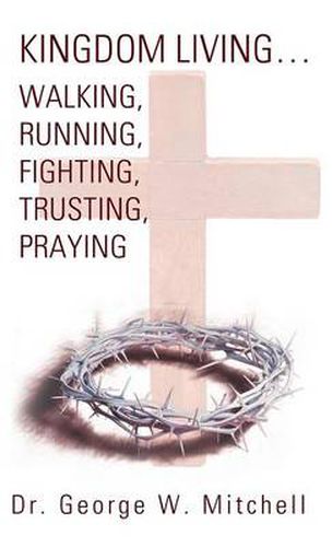 Cover image for Kingdom Living...Walking, Running, Fighting, Trusting, Praying