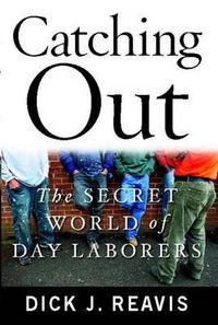 Cover image for Catching Out: The Secret World of Day Laborers