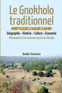 Cover image for Le Gnokholo traditionnel: Geographie - Histoire - Culture - Economie: Monographie d'une ancienne province du Senegal