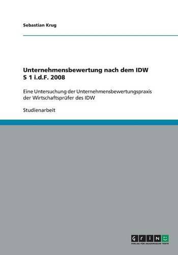 Cover image for Unternehmensbewertung nach dem IDW S 1 i.d.F. 2008: Eine Untersuchung der Unternehmensbewertungspraxis der Wirtschaftsprufer des IDW