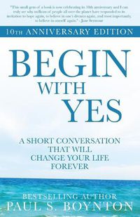 Cover image for Begin with Yes: 10th Anniversary Edition